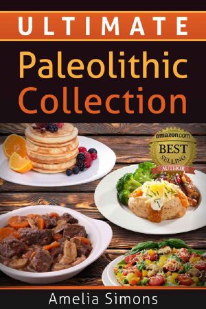 Ultimate Paleolithic Collection · 4 Weeks of Fabulous Paleolithic Breakfasts, Lunches, and Dinners with Appetizers and Desserts ALL IN ONE! (4 Weeks of Fabulous Paleo Recipes)