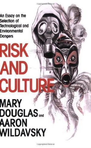 Risk and Culture · An Essay on the Selection of Technological and Environmental Dangers