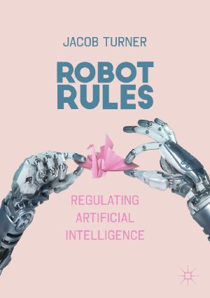 Robot Rules · Regulating Artificial Intelligence, Regulating Artificial Intelligence