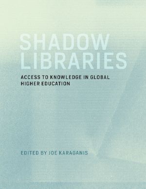 Shadow Libraries, Access to Knowledge in Global Higher Education