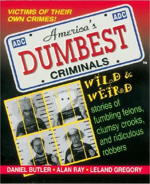 America's Dumbest Criminals · Wild and Weird Stories of Fumbling Felons, Clumsy Crooks, and Ridiculous Robbers
