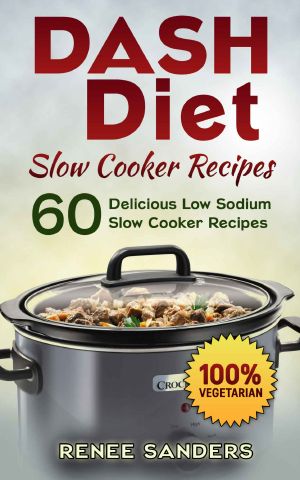 Dash Diet Slow Cooker Recipes · Vegetarian Slow Cooker · 60 Delicious Low Sodium Slow Cooker Recipes (DASH Diet Cookbooks)