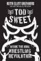 Too Sweet · Inside the Indie Wrestling Revolution