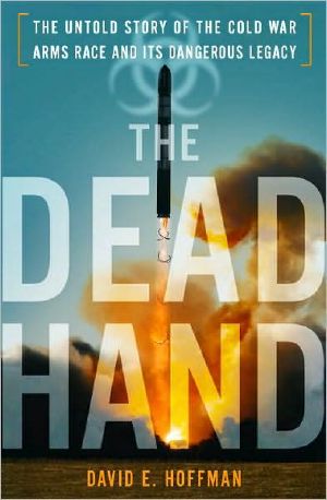 The Dead Hand · the Untold Story of the Cold War Arms Race and Its Dangerous Legacy