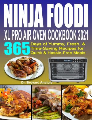 Ninja Foodi XL Pro Air Oven Cookbook 2021: 365 Days of Yummy, Fresh & Time-Saving Recipes for Quick & Hassle-Free Meals