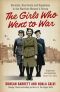 Girls Who Went to War · Heroism, Heartache and Happiness in the Wartime Women's Forces