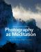 Photography as Meditation · Tap Into the Source of Your Creativity