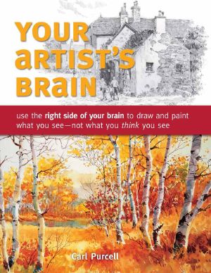 Your Artist's Brain · Use the Right Side of Your Brain to Draw and Paint What You See - Not What You Think You See