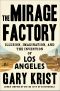 The Mirage Factory, Illusion, Imagination, and the Invention of Los Angeles