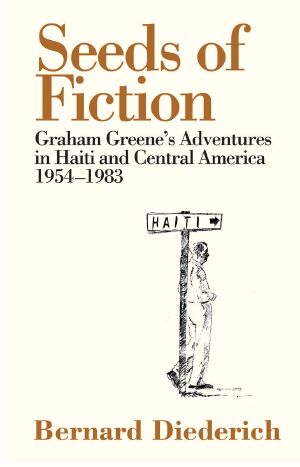 Seeds of Fiction · Graham Greene's Adventures in Haiti and Central America 1954-1983