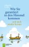 Wie Sie garantiert in den Himmel kommen - und auch wieder heraus
