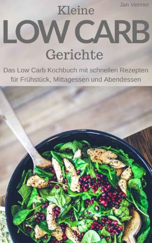 Kleine Low Carb Gerichte Das Low Carb Kochbuch mit schnellen Rezepten für Früh, Mittag u. Abend