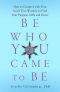 Be Who You Came to Be · How to Connect With Your Soul's True Wisdom to Find Your Purpose, Gifts and Power