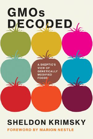 GMOs Decoded, A Skeptic’s View of Genetically Modified Foods