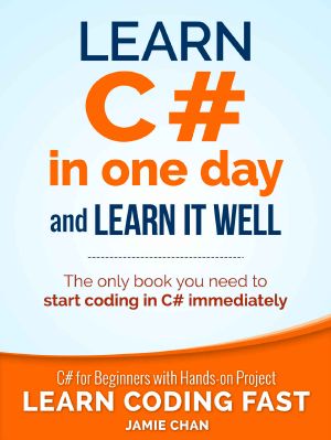 C# · Learn C# in One Day and Learn It Well. C# for Beginners With Hands-On Project. (Learn Coding Fast With Hands-On Project Book 3)