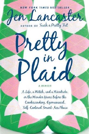 Pretty in Plaid · A Life, a Witch, and a Wardrobe, Or, the Wonder Years Before the Condescending,Egomaniacal, Self-Centered Smart-Ass Phase