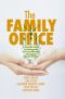 The Family Office, A Practical Guide to Strategically and Operationally Managing Family Wealth