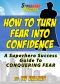 How to Turn Fear Into Confidence - a Superhero Success Guide to Conquering Fear!