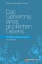 Das Geheimnis eines glücklichen Lebens·· Die Weisheit der Bibel entdecken · 52 Andachten