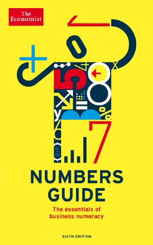 The Economist Numbers Guide (6th Ed) · the Essentials of Business Numeracy (Economist Books)