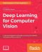 Deep Learning for Computer Vision · Expert Techniques to Train Advanced Neural Networks Using TensorFlow and Keras