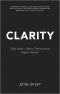 Clarity · Clear Your Mind, Have More Time, Make Better Decisions and Achieve Bigger Results