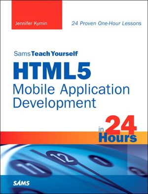 Sams Teach Yourself HTML5 Mobile Application Development in 24 Hours (Gal Zentner's Library)