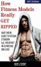 How Fitness Models Really Get Ripped · Use Their Exact System to Burn All Your Fat in 12 Weeks or Less