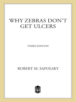 Why Zebras Don't Get Ulcers · The Acclaimed Guide to Stress, Stress-related Diseases, and Coping (9781429935654)