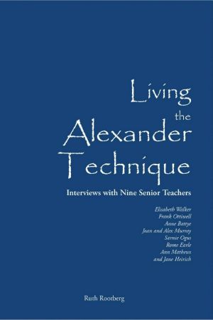 Living the Alexander Technique · Interviews With Nine Senior Teachers