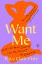 Want Me, A Sex Writer's Journey into the Heart of Desire