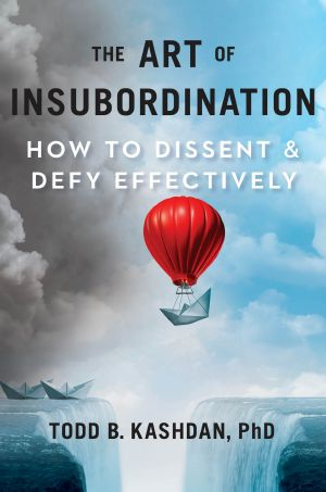 The Art of Insubordination · How to Dissent and Defy Effectively