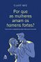 Por Que as Mulheres Aman Os Homens Fortes?