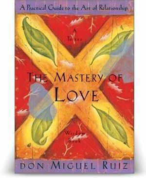 The Mastery of Love · A Practical Guide to the Art of Relationship