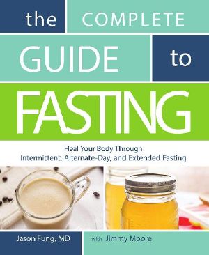 The Complete Guide to Fasting · Heal Your Body Through Intermittent, Alternate-Day, and Extended