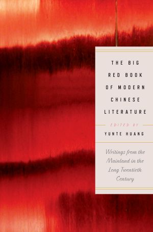 The Big Red Book of Modern Chinese Literature · Writings From the Mainland in the Long Twentieth Century