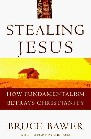 Stealing Jesus · How Fundamentalism Betrays Christianity