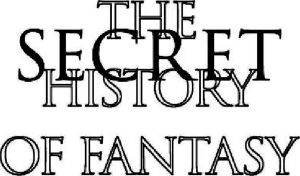 Fantasy, the Secret History Of