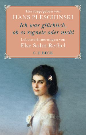 Ich war glücklich, ob es regnete oder nicht · Lebenserinnerungen von Else Sohn Rethel