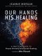 Our Hands His Healing · A Practical Guide to Prayer Ministry and Inner Healing