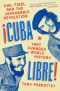 Cuba Libre!, Che, Fidel, and the Improbable Revolution That Changed World History