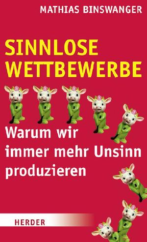 Sinnlose Wettbewerbe · Warum wir immer mehr Unsinn produzieren