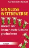 Sinnlose Wettbewerbe · Warum wir immer mehr Unsinn produzieren