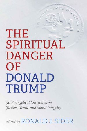 The Spiritual Danger of Donald Trump · 30 Evangelical Christians on Justice, Truth, and Moral Integrity