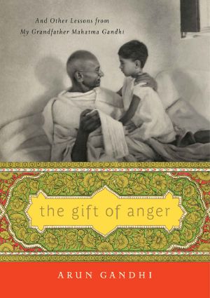 The Gift of Anger · and Other Lessons From My Grandfather Mahatma Gandhi