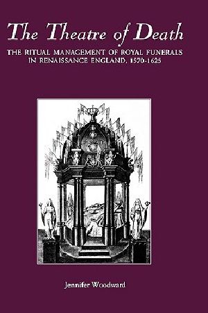 The Theatre of Death · the Ritual Management of Royal Funerals in Renaissance England, 1570-1625