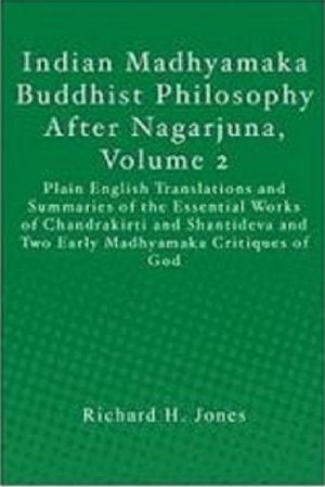 Indian Madhyamaka Buddhist Philosophy After Nagarjuna, Volume 2: Plain English Translations and Summaries of the Essential Works of Chandrakirti, Shantideva, and Two Early Madhyamaka Critiques of God