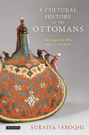 Cultural History of the Ottomans · the Imperial Elite and Its Artefacts