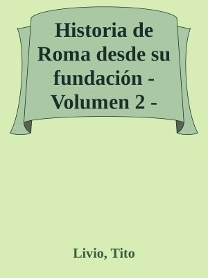 Historia De Roma Desde Su Fundación - Volumen 2 - Libros 21 A 30