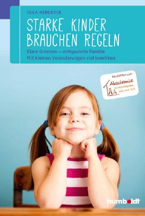Starke Kinder brauchen Regeln · Klare Grenzen · entspannte Familie. Mit kleinen Veränderungen viel bewirken. Empfohlen von der Akademie für Kindergarten, Kita und Hort